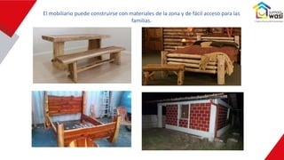 El mobiliario puede construirse con materiales de la zona y de fácil acceso para las
familias.
 