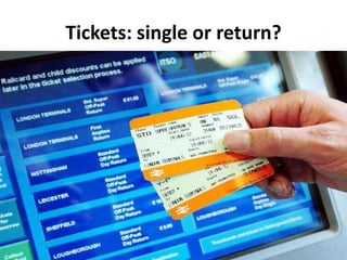 Tickets: single or return?