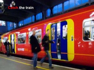 Catch the train