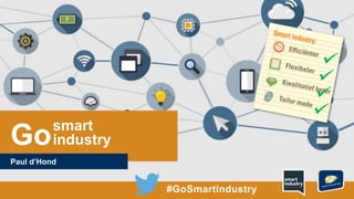 Go
Paul d’Hond
smart
industry
#GoSmartIndustry
 