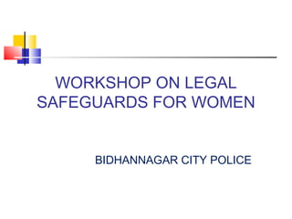 WORKSHOP ON LEGAL
SAFEGUARDS FOR WOMEN
BIDHANNAGAR CITY POLICE
 