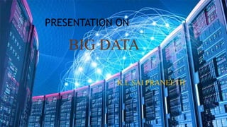 BIG DATA
PRESENTATION ON
K.L.SAI PRANEETH
 