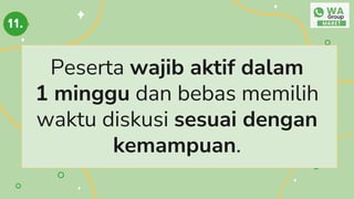 Peserta wajib aktif dalam
1 minggu dan bebas memilih
waktu diskusi sesuai dengan
kemampuan.
11.
 
