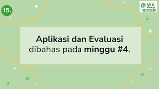 Aplikasi dan Evaluasi
dibahas pada minggu #4.
15.
 