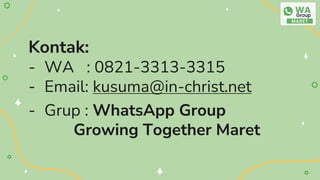 Kontak:
- WA : 0821-3313-3315
- Email: kusuma@in-christ.net
- Grup : WhatsApp Group
Growing Together Maret
 