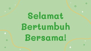 Selamat
Bertumbuh
Bersama!
 