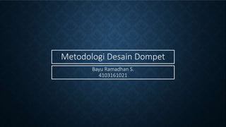 Metodologi Desain Dompet
Bayu Ramadhan S.
4103161021
 