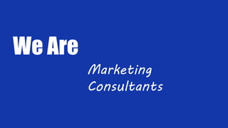 We Are
Marketing
Consultants
 