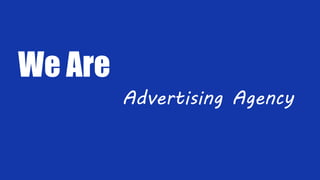 We Are
Advertising Agency
 