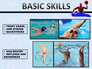  FRONT CRAWL
 ARM STROKE
 BACKSTROKE
 EGG-BEATER
 REFLEXES AND
AWARENESS
 
