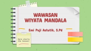 WAWASAN
WIYATA MANDALA
Emi Puji Astutik, S.Pd
Here starts
the lesson!
 