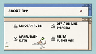 LAPORAN RUTIN
OFF / ON LINE
E-PPGBM
MANAJEMEN
DATA
PELITA
PUSKESMAS
ABOUT APP
 