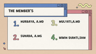NURBAYA, A.MD MULYATI,A.MD
SUHADA, A.MG
WIWIN DIANTI,SKM
THE MEMBER’S
 
