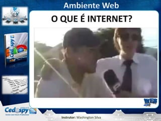 Instrutor: Washington Silva
O QUE É INTERNET?
 