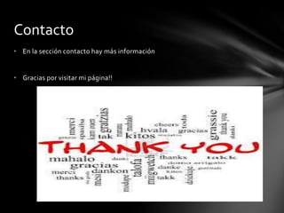 Contacto
• En la sección contacto hay más información
• Gracias por visitar mi página!!