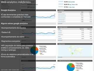 Web-analyticsindeferidosGoogle AnalyticsÉ das ferramentas gratuitas mais conhecidas e completas do mercadoAlguns extras googleanalyticsAcompanhamento de eventos