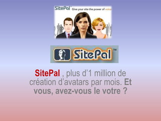 SitePal , plus d’1 million de
création d’avatars par mois. Et
 vous, avez-vous le votre ?
 