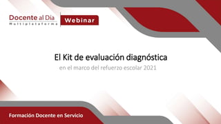 El Kit de evaluación diagnóstica
en el marco del refuerzo escolar 2021
 