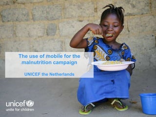 The use of mobile for the malnutritioncampaign UNICEF the Netherlands 
