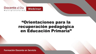 “Orientaciones para la
recuperación pedagógica
en Educación Primaria”
 
