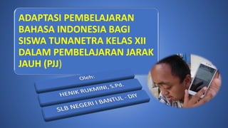 ADAPTASI PEMBELAJARAN
BAHASA INDONESIA BAGI
SISWA TUNANETRA KELAS XII
DALAM PEMBELAJARAN JARAK
JAUH (PJJ)
 
