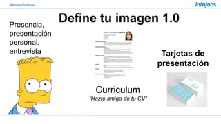 #MondayChallenge
Define tu imagen 1.0Presencia,
presentación
personal,
entrevista
Curriculum
“Hazte amigo de tu CV”
Tarjet...