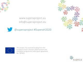 www.superaproject.eu
info@superaproject.eu
@superaproject #SuperaH2020
This project has received funding from the
European...