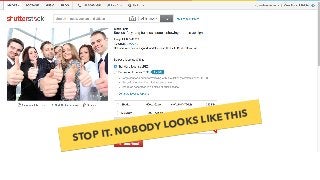 CONFIDENTIAL & PROPRIETARY
STOP IT. NOBODY LOOKS LIKE THIS
 