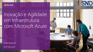 Inovação e Agilidade
em Infraestrutura
com Microsoft Azure
Alvaro Rezende
MVP Microsoft
 