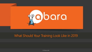 © Copyright statement Page | 1Abara LMS is a brand of eNyota Learning Inc. © eNyota Learning Inc. Page | 1© Abara LMS
What Should Your Training Look Like in 2019
 