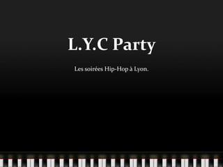 L.Y.C Party
Les soirées Hip-Hop à Lyon.
 