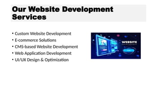 Our Website Development
Services
• Custom Website Development
• E-commerce Solutions
• CMS-based Website Development
• Web Application Development
• UI/UX Design & Optimization
 