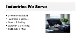Industries We Serve
• E-commerce & Retail
• Healthcare & Wellness
• Finance & Banking
• Education & E-learning
• Real Estate & More
 