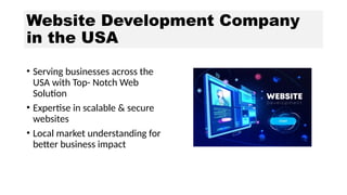 Website Development Company
in the USA
• Serving businesses across the
USA with Top- Notch Web
Solution
• Expertise in scalable & secure
websites
• Local market understanding for
better business impact
 