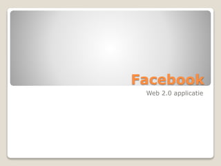 Facebook
Web 2.0 applicatie
 