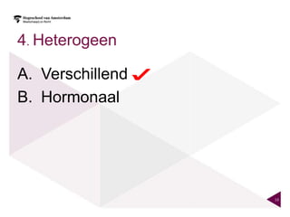 4. Heterogeen

A. Verschillend
B. Hormonaal




                  13
 
