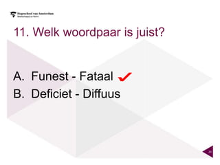 11. Welk woordpaar is juist?


A. Funest - Fataal
B. Deficiet - Diffuus



                               20
 