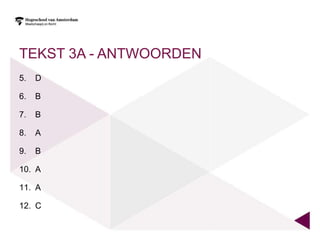 TEKST 3A - ANTWOORDEN
5.   D

6.   B

7.   B

8.   A

9.   B

10. A

11. A

12. C
 