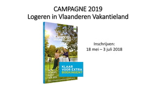 CAMPAGNE 2019
Logeren in Vlaanderen Vakantieland
Inschrijven:
18 mei – 3 juli 2018
 