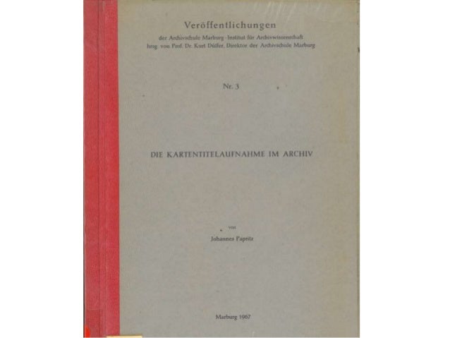 Historische Kartenüberlieferung in Archiven
Archivwissenschaft, Johannes Papritz – und
am Ende (dann doch) Digitalisierung...
