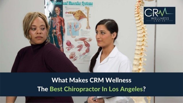 What makes crm wellness the best chiropractor in los angeles?