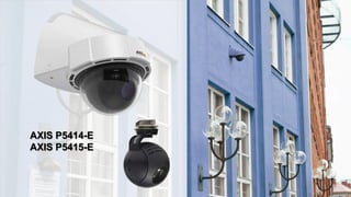AXIS P5414-E
AXIS P5415-E
 