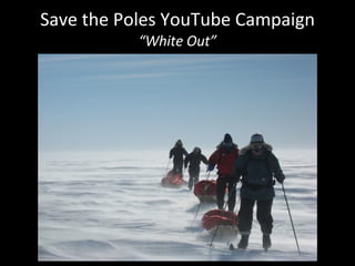 Save the Poles YouTube Campaign “White Out” 