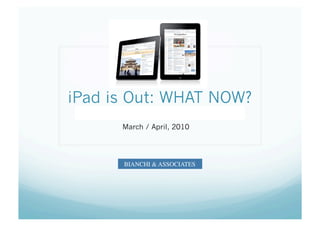 iPad is Out: WHAT NOW?
              Marc
      March / April, 2010




      BIANCHI & ASSOCIATES
 