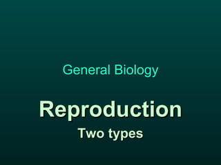 General Biology


Reproduction
   Two types
 