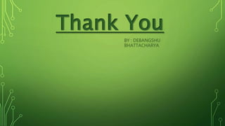 BY : DEBANGSHU
BHATTACHARYA
Thank You
 