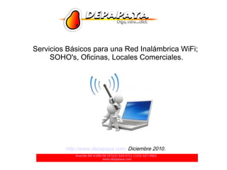 Avenida 6N #26N-58 (57)(2) 524-5711 (310) 427-4062
www.depapaya.com
Servicios Básicos para una Red Inalámbrica WiFi;
SOHO's, Oficinas, Locales Comerciales.
http://www.depapaya.com- Diciembre 2010.
 