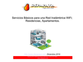 Avenida 6N #26N-58 (57)(2) 524-5711 (310) 427-4062
www.depapaya.com
Servicios Básicos para una Red Inalámbrica WiFi;
Residencias, Apartamentos.
http://www.depapaya.com- Diciembre 2010.
 