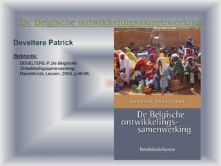 De Belgische ontwikkelingssamenwerking Develtere Patrick Referentie: ,[object Object],[object Object]