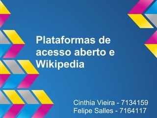 Plataformas de
acesso aberto e
Wikipedia


       Cinthia Vieira - 7134159
       Felipe Salles - 7164117
 